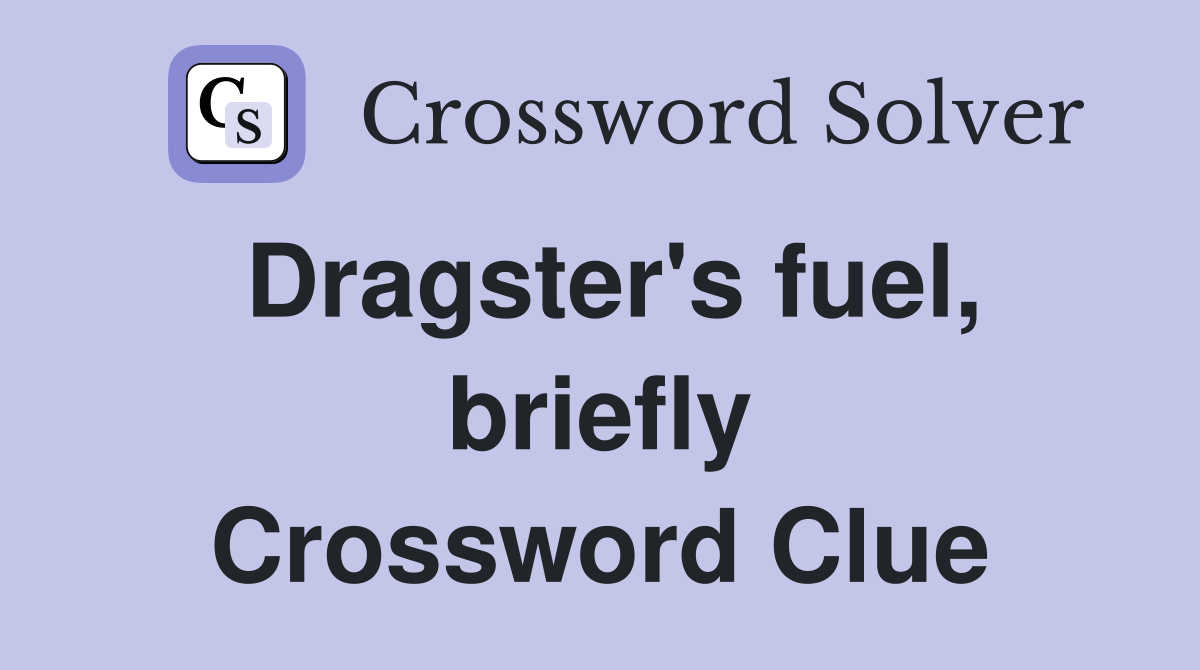 Dragster's fuel, briefly Crossword Clue