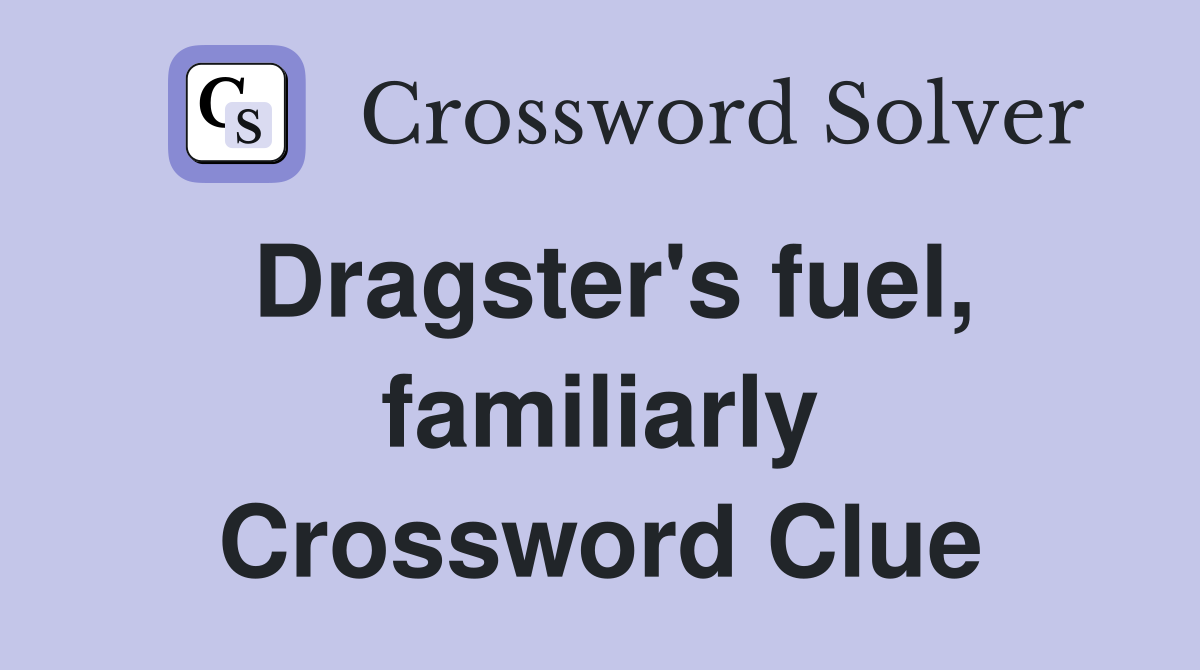 Dragster's fuel, familiarly Crossword Clue