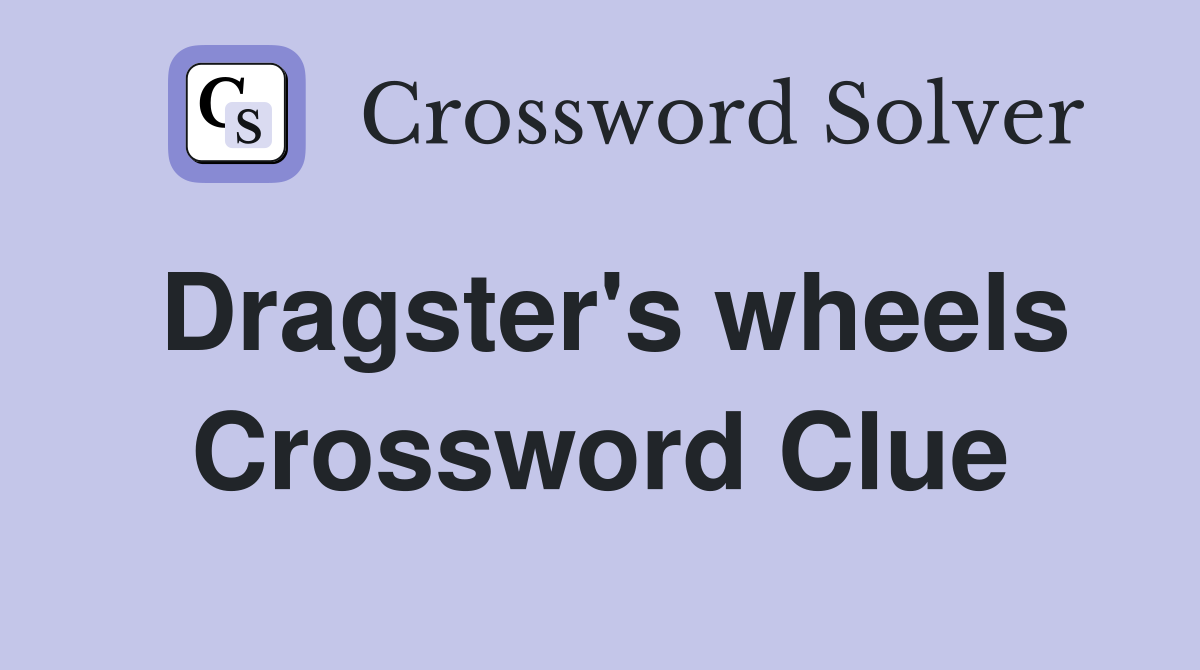 Dragster's wheels Crossword Clue
