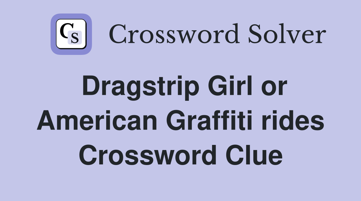 Dragstrip Girl or American Graffiti rides Crossword Clue