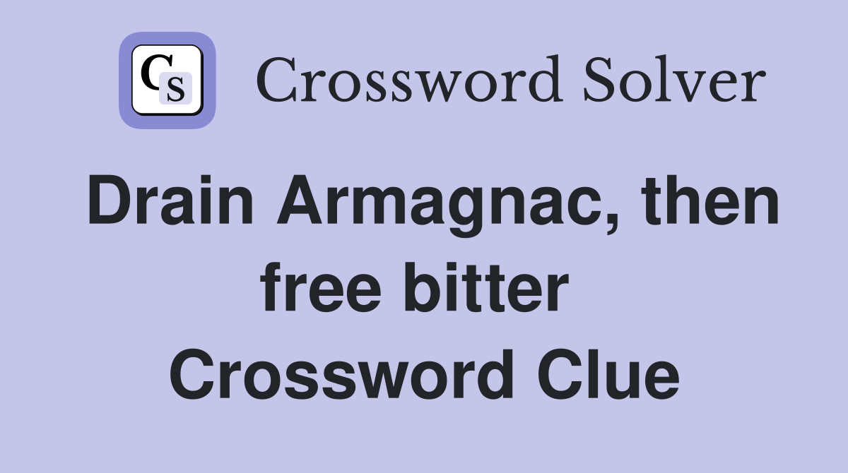 Drain Armagnac, then free bitter  Crossword Clue
