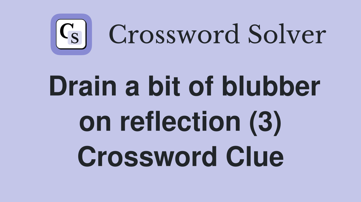 Drain a bit of blubber on reflection (3) Crossword Clue