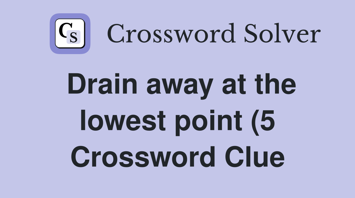 Drain away at the lowest point (5) Crossword Clue Answers Crossword Drain away at the lowest point (5) Crossword Clue Answers Crossword