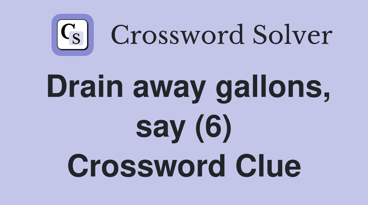 Drain away gallons, say (6) Crossword Clue
