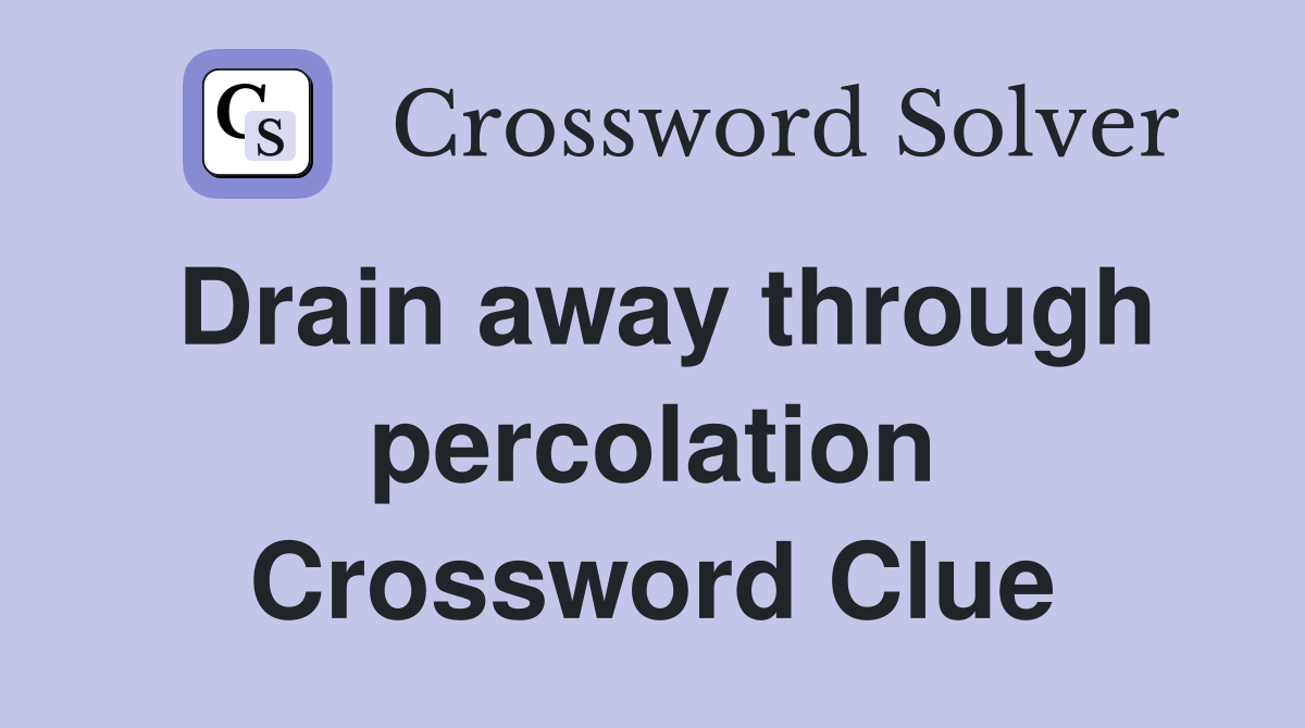 Drain away through percolation Crossword Clue