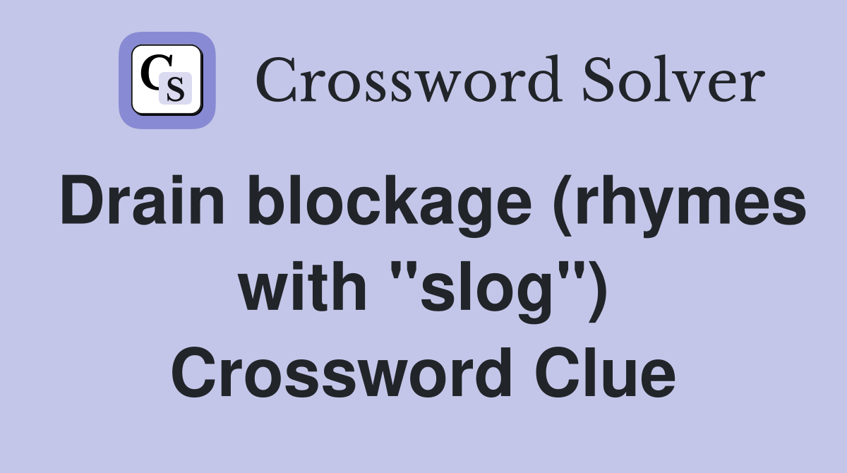 Drain blockage (rhymes with "slog") Crossword Clue