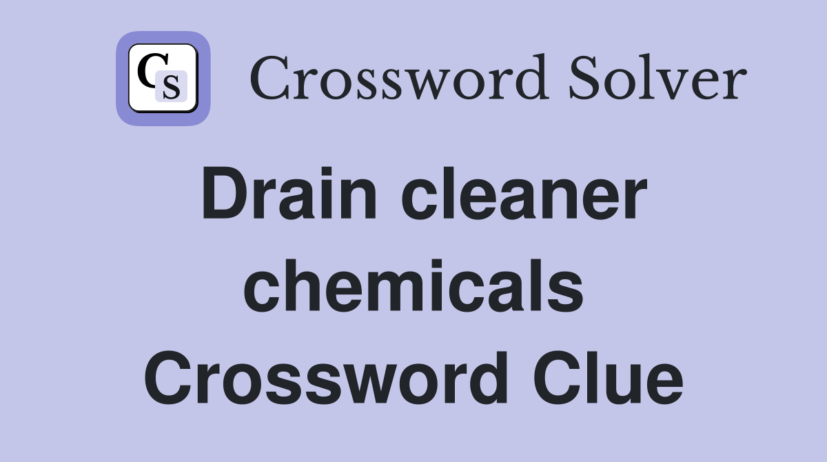 Drain cleaner chemicals Crossword Clue