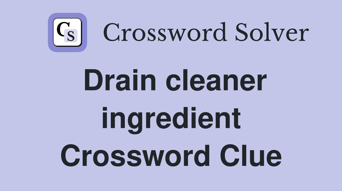 Drain cleaner ingredient Crossword Clue