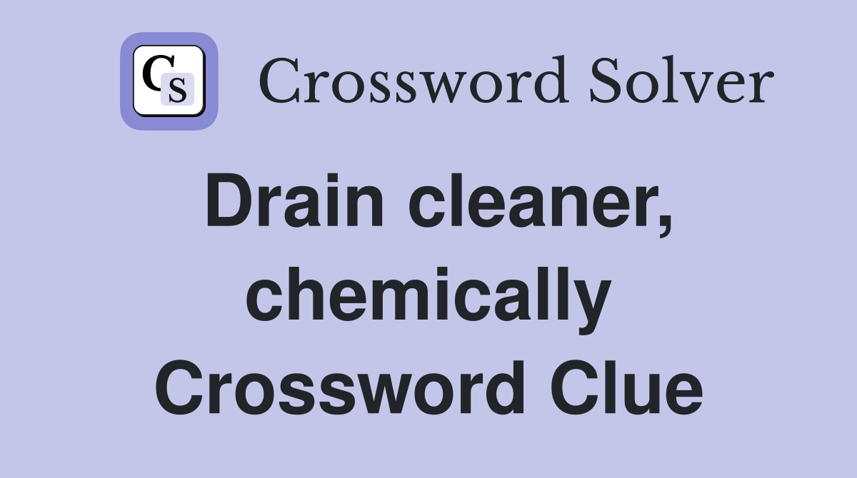 Drain cleaner, chemically Crossword Clue