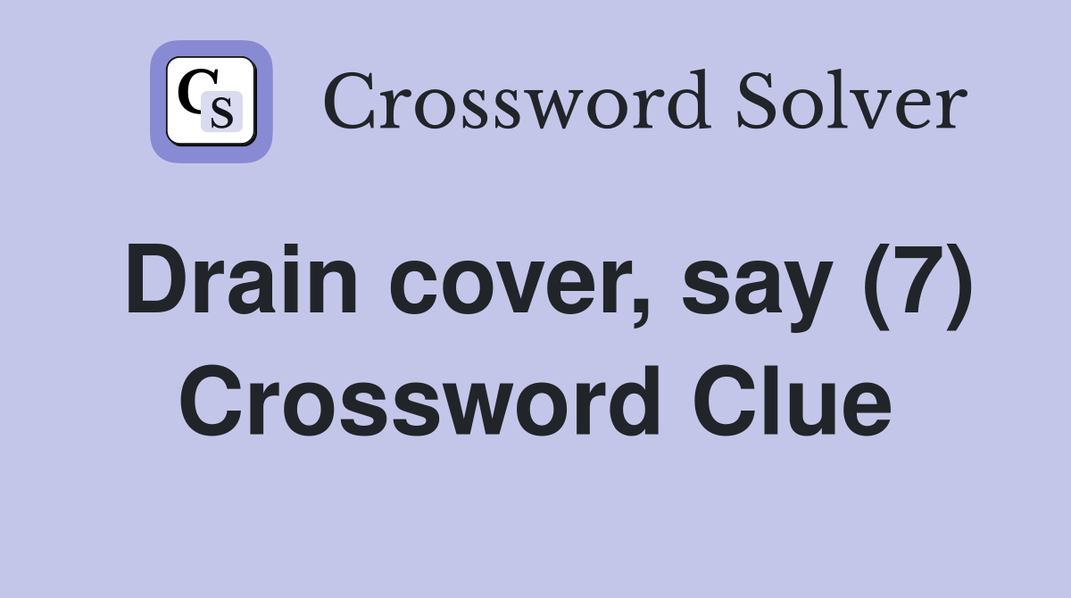 Drain cover, say (7) Crossword Clue