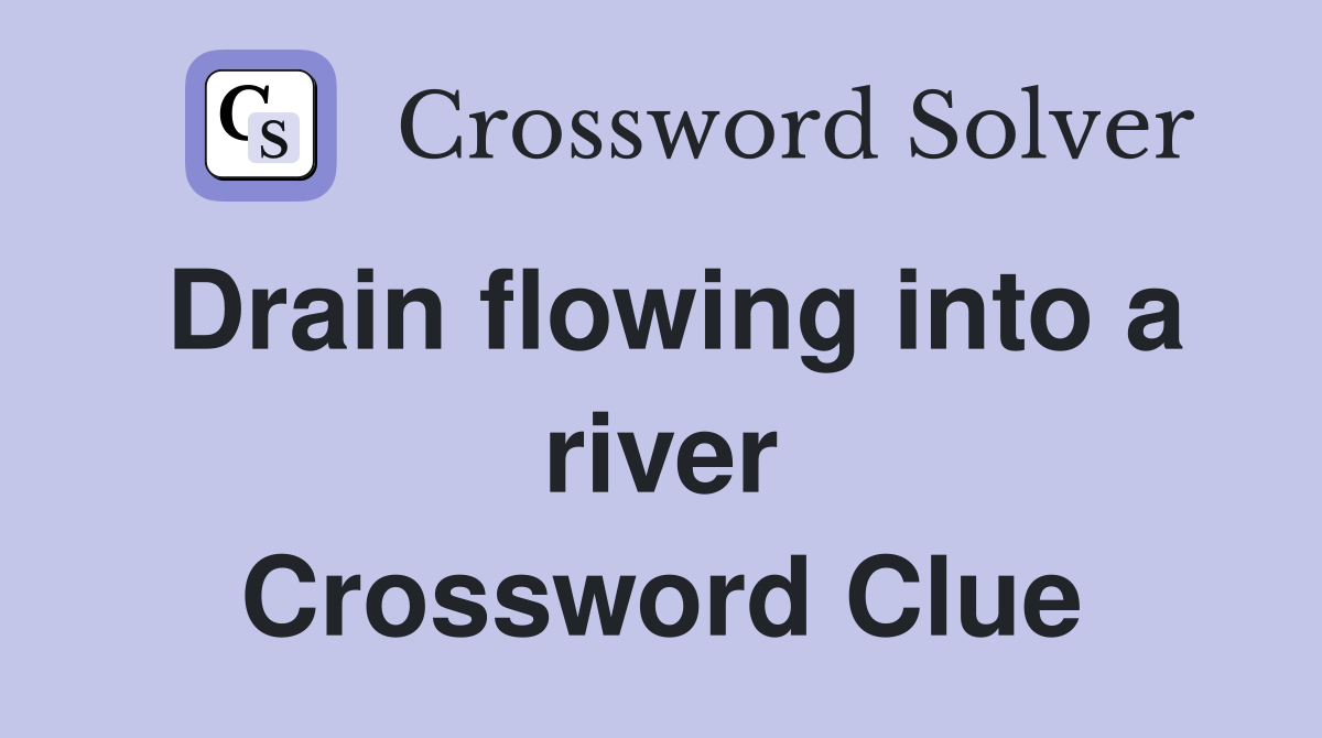 Drain flowing into a river Crossword Clue
