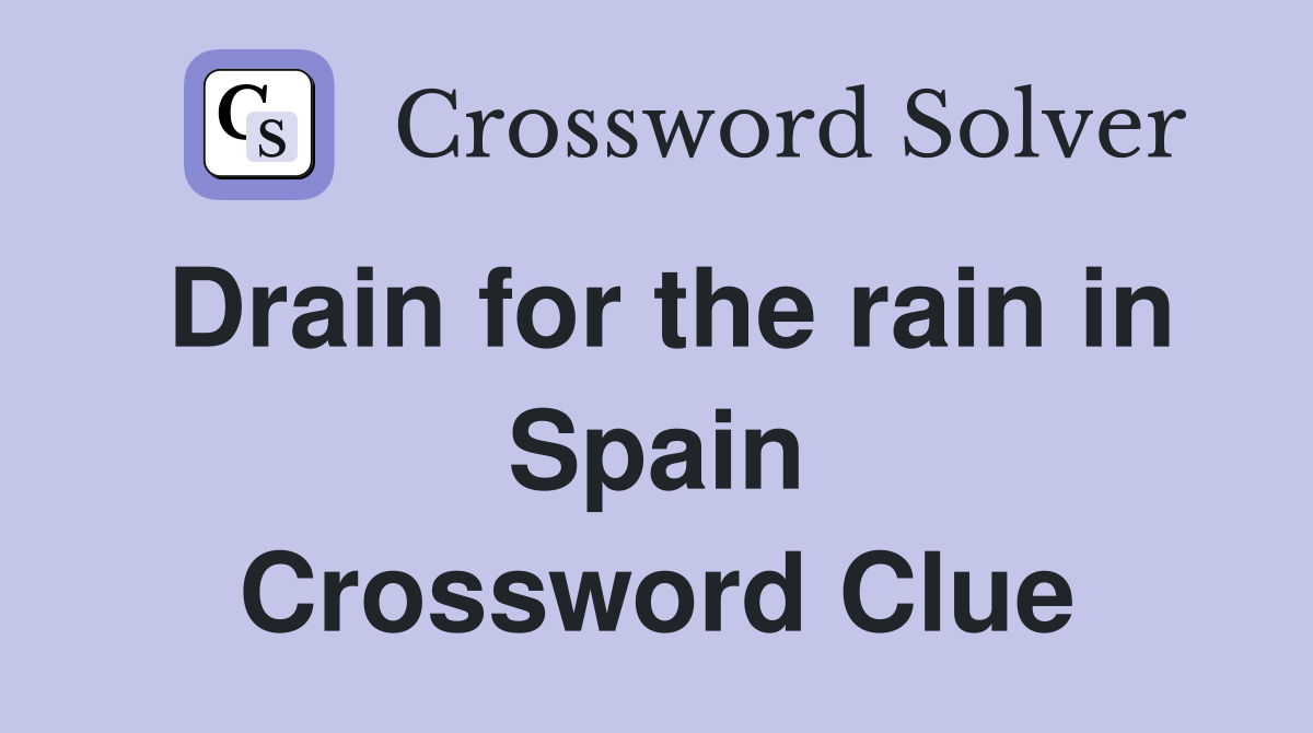 Drain for the rain in Spain Crossword Clue
