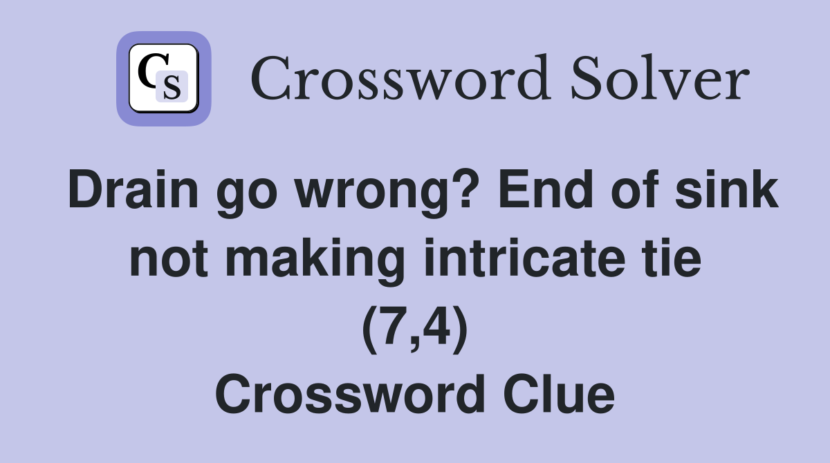 Drain go wrong? End of sink not making intricate tie (7,4) Crossword Clue