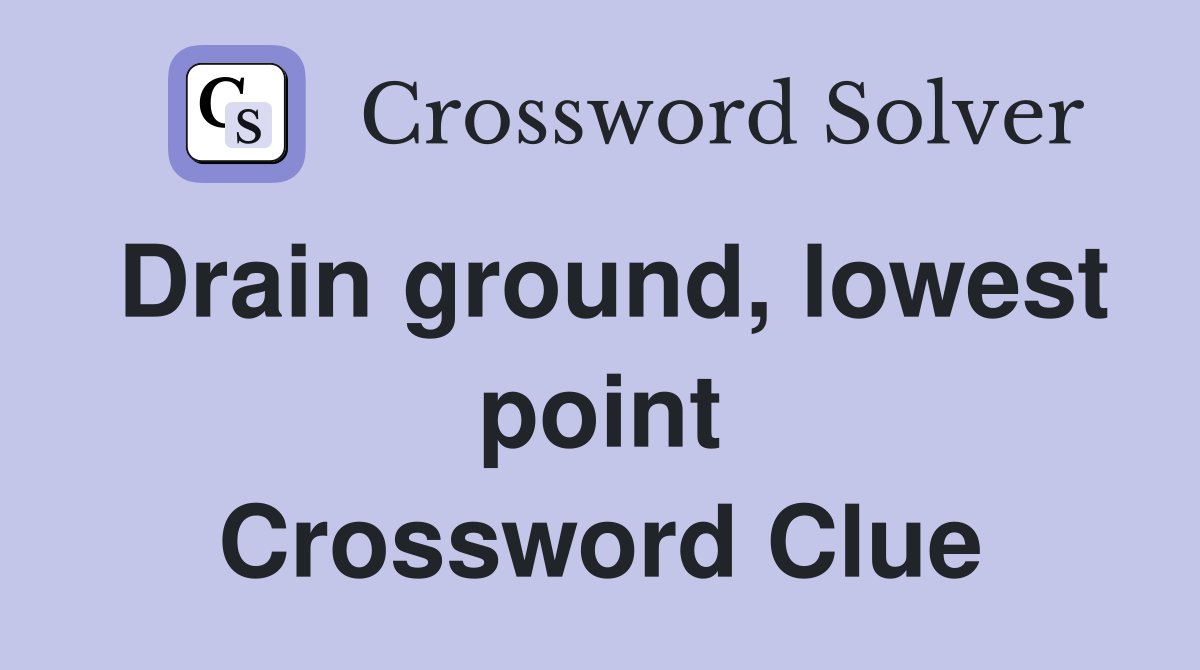 Drain ground, lowest point Crossword Clue