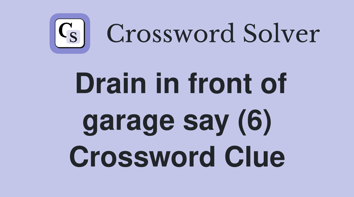 Drain in front of garage say (6) Crossword Clue