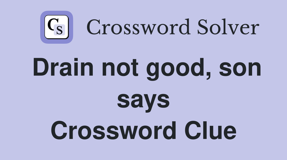 Drain not good, son says Crossword Clue