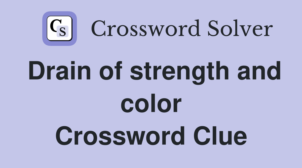 Drain of strength and color Crossword Clue