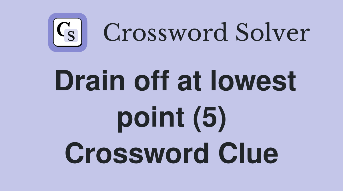 Drain off at lowest point (5) Crossword Clue