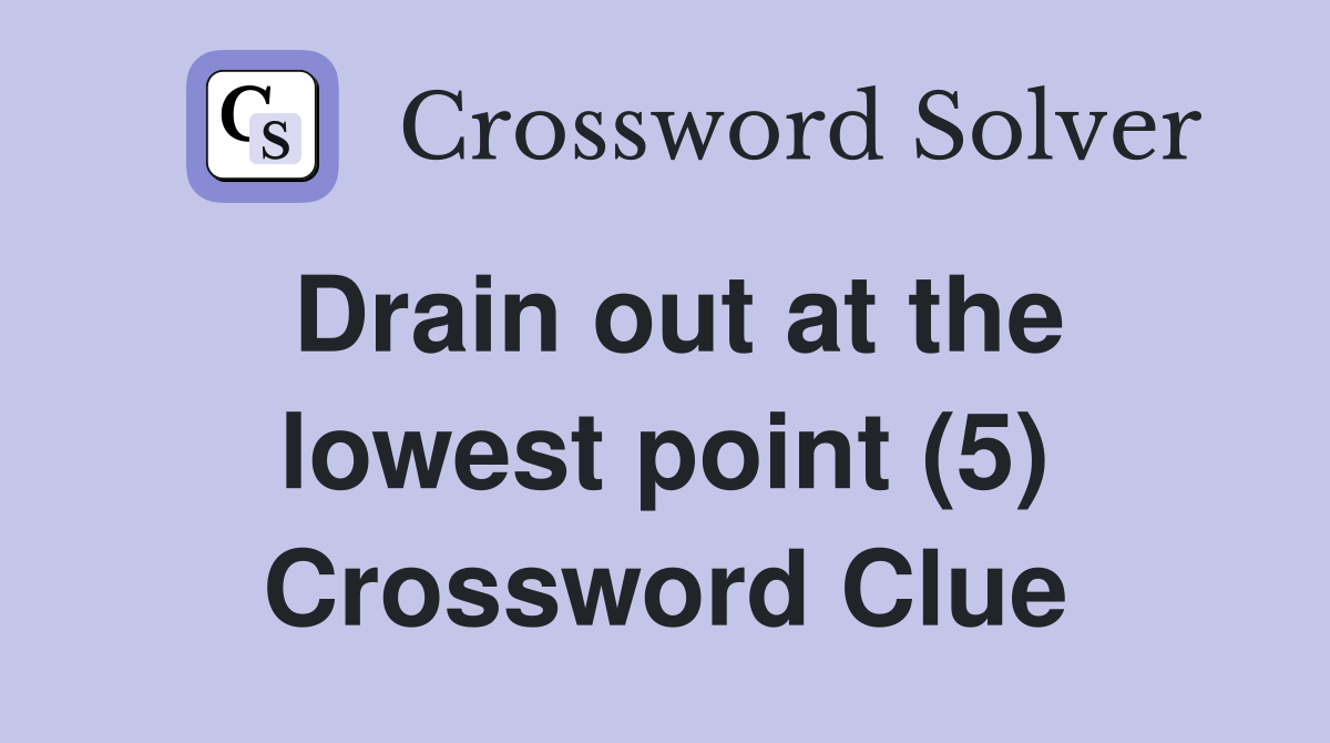 Drain out at the lowest point (5) Crossword Clue