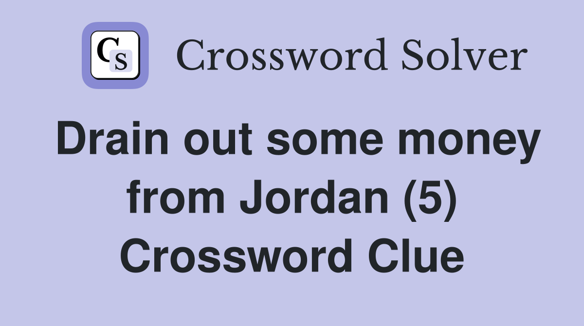 Drain out some money from Jordan (5) Crossword Clue