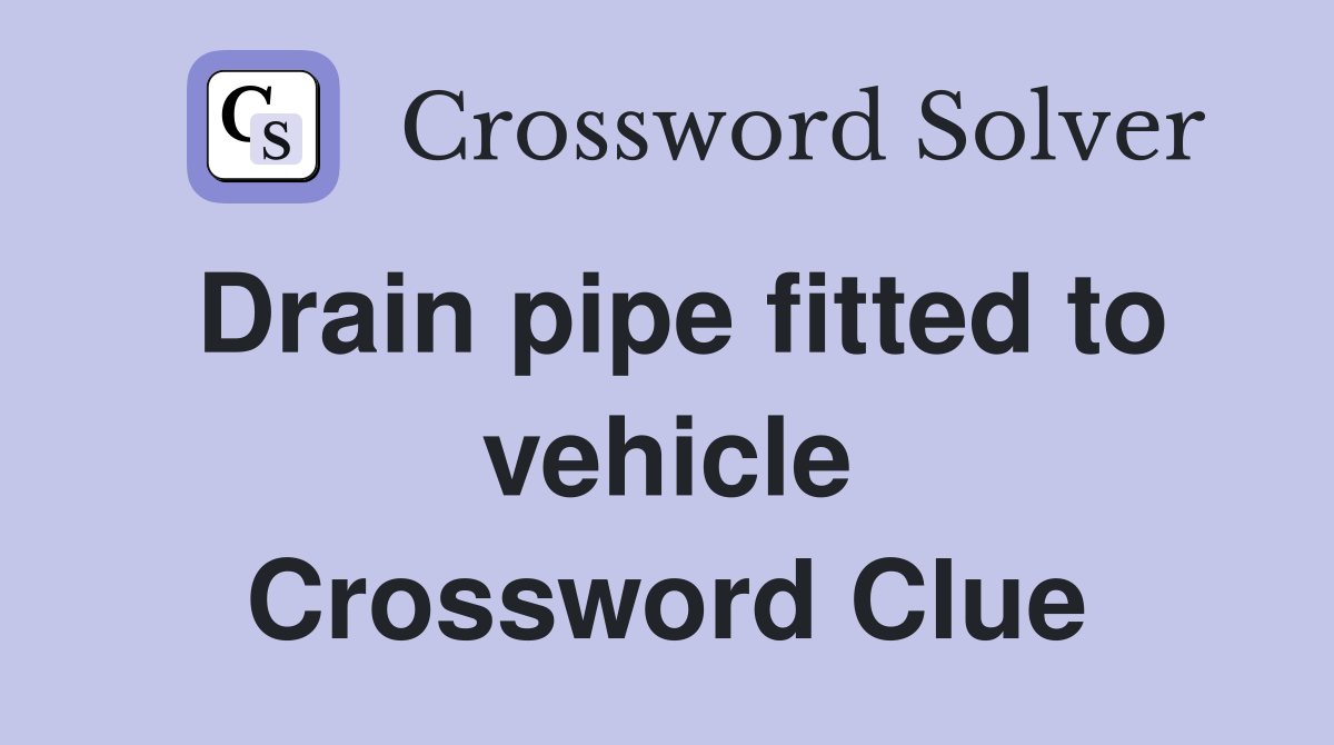 Drain pipe fitted to vehicle Crossword Clue