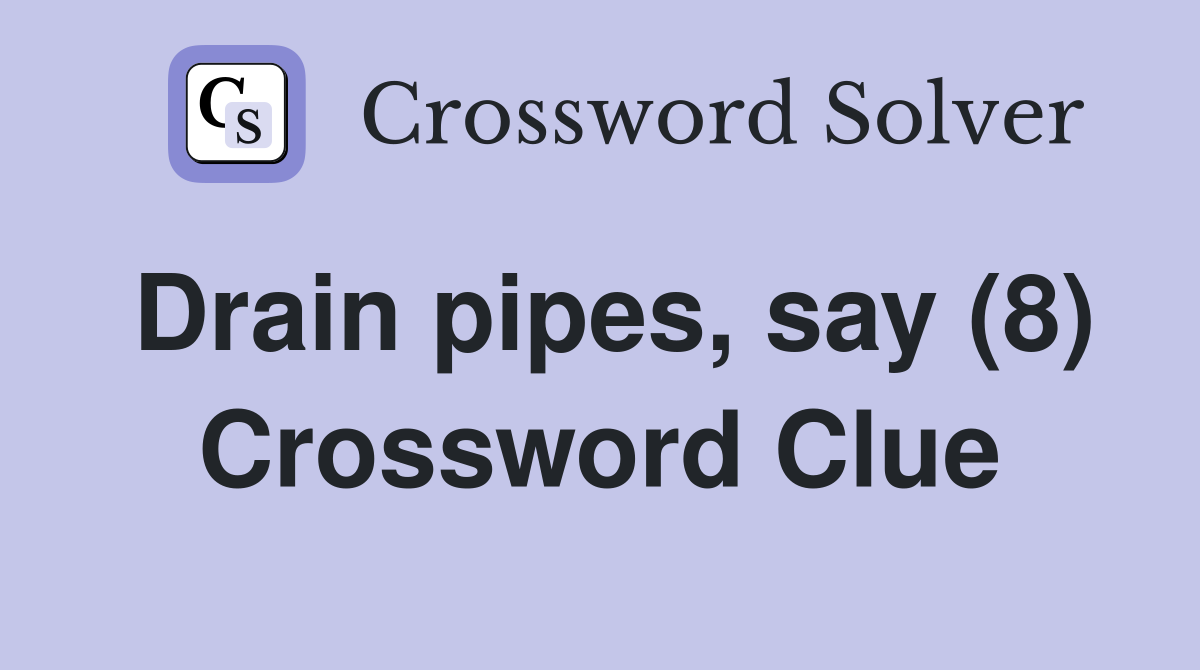 Drain pipes, say (8) Crossword Clue