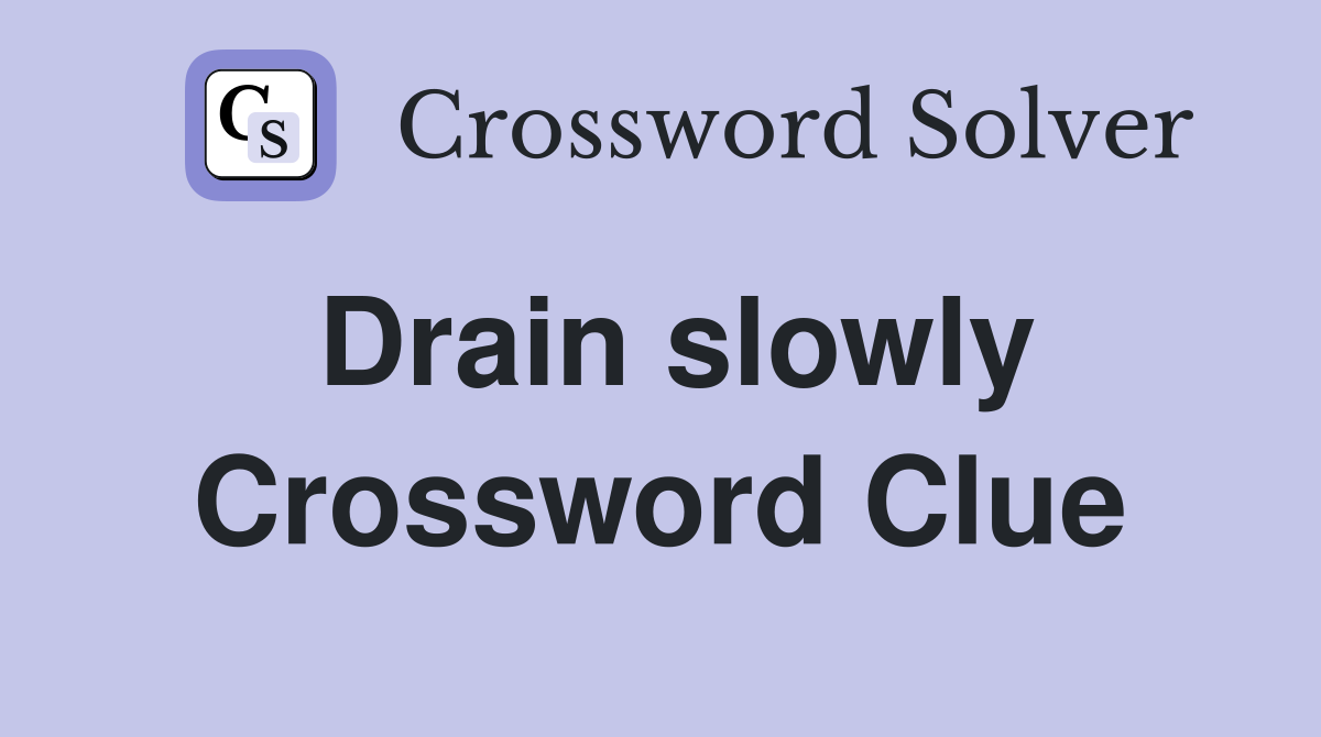 Drain slowly Crossword Clue Answers Crossword Solver