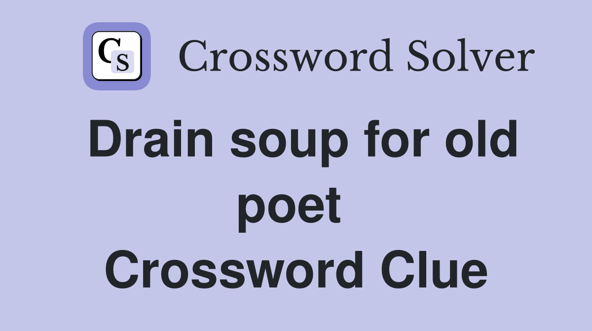 Drain soup for old poet  Crossword Clue