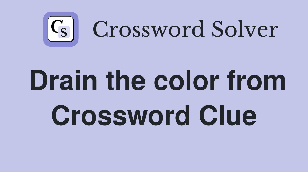 Drain the color from Crossword Clue