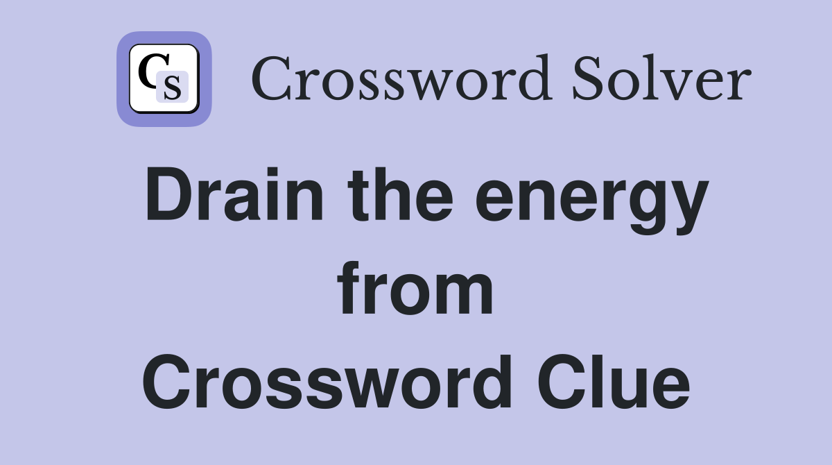 Drain the energy from Crossword Clue