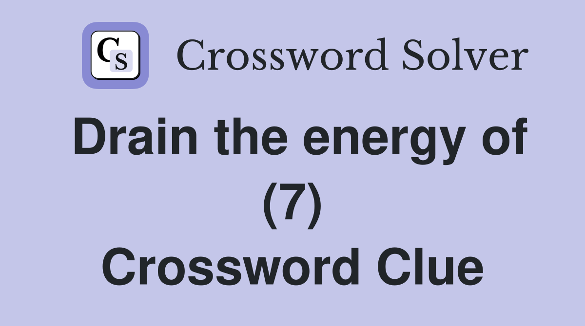Drain the energy of (7) Crossword Clue