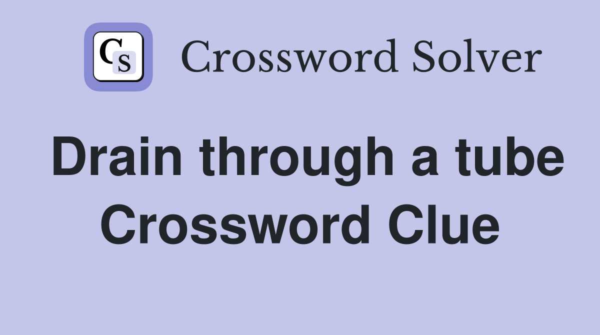Drain through a tube Crossword Clue