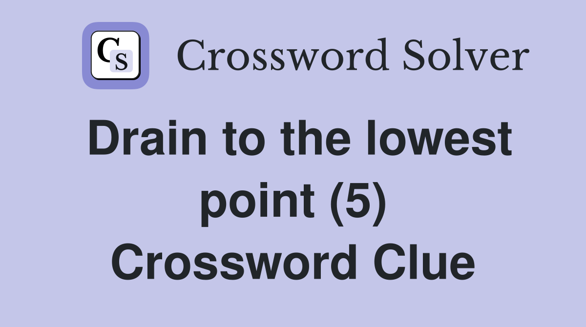 Drain to the lowest point (5) Crossword Clue