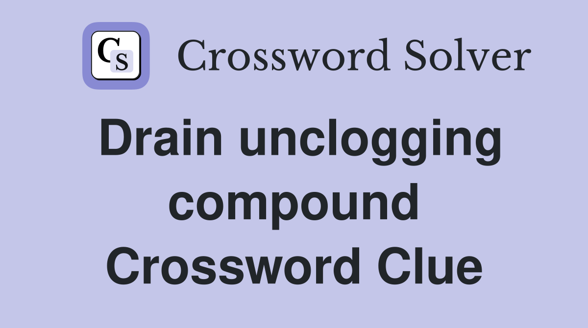 Drain unclogging compound Crossword Clue