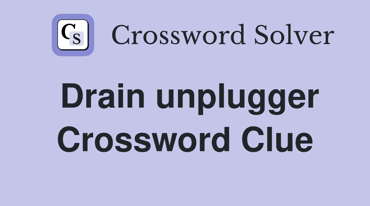 Drain unplugger Crossword Clue
