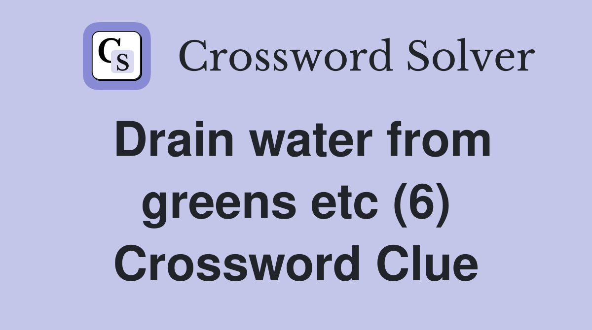 Drain water from greens etc (6) Crossword Clue