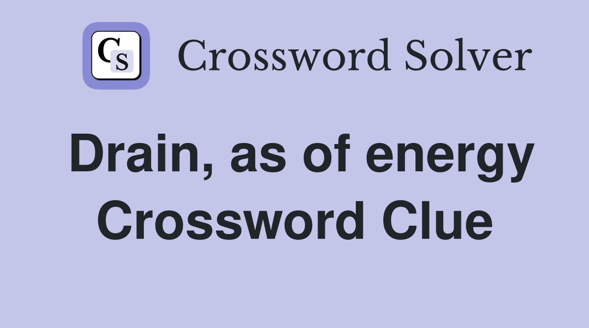 Drain, as of energy Crossword Clue
