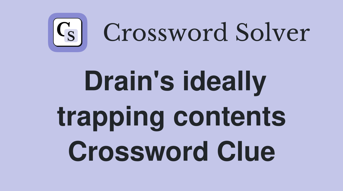Drain's ideally trapping contents Crossword Clue