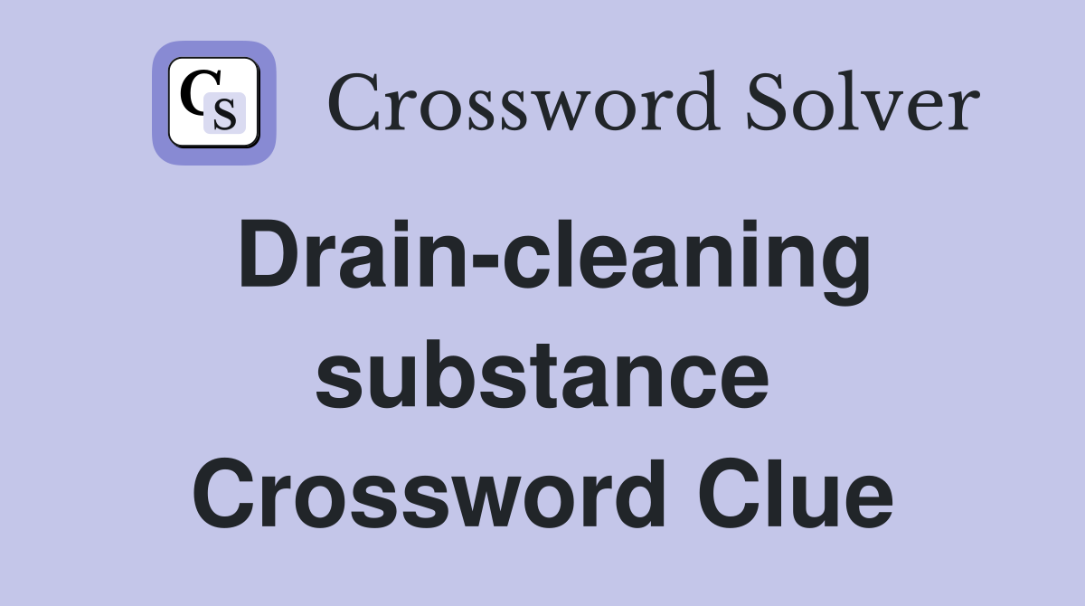 Drain-cleaning substance Crossword Clue