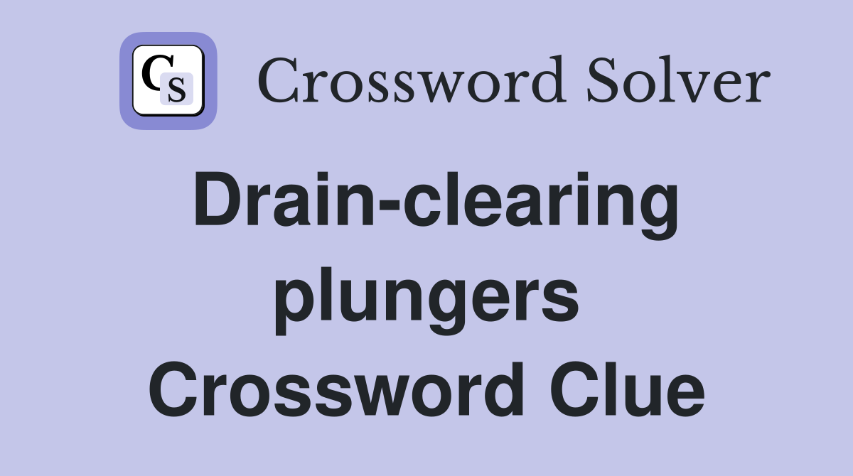 Drain-clearing plungers Crossword Clue