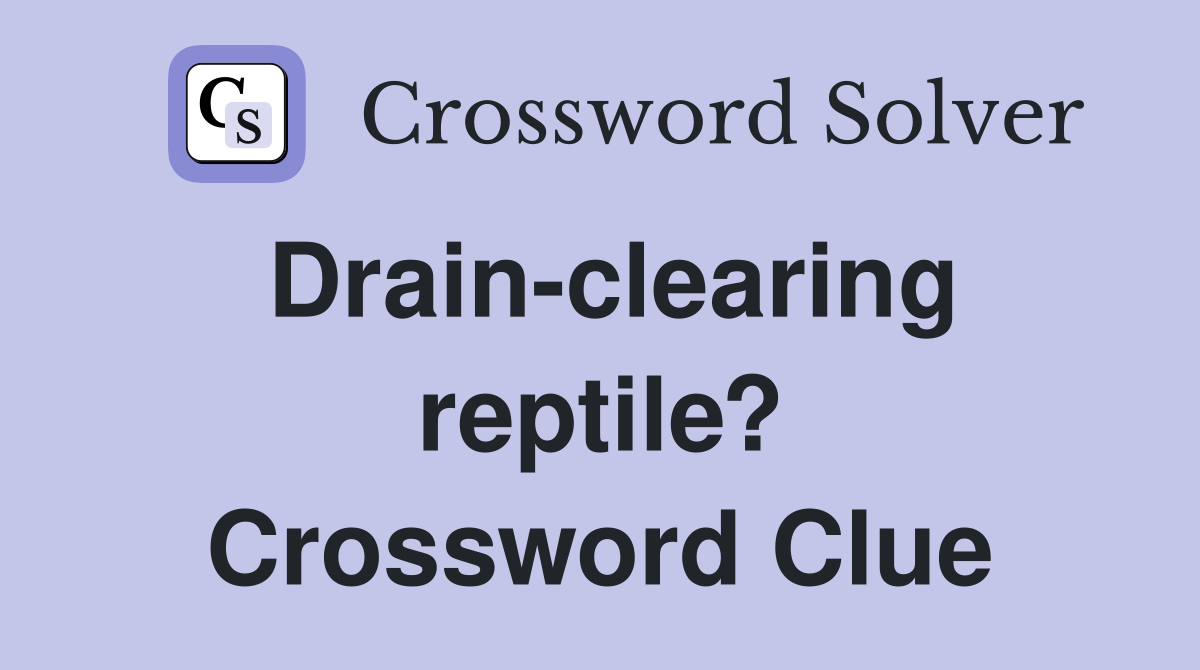 Drain-clearing reptile? Crossword Clue