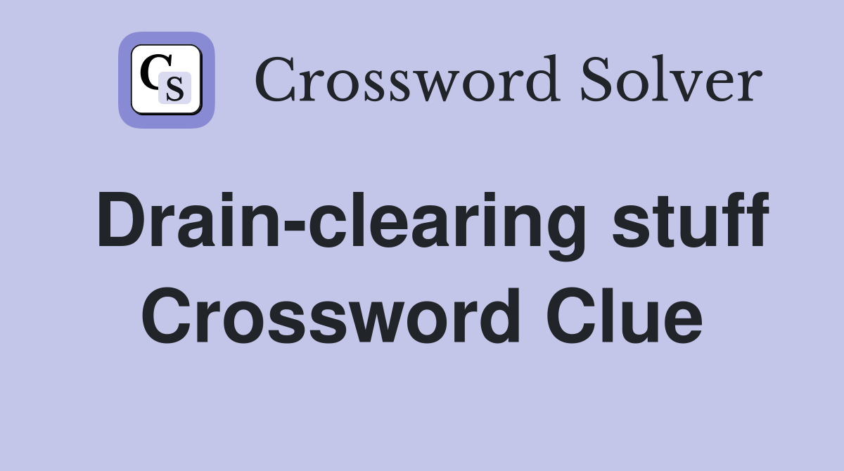 Drain-clearing stuff Crossword Clue