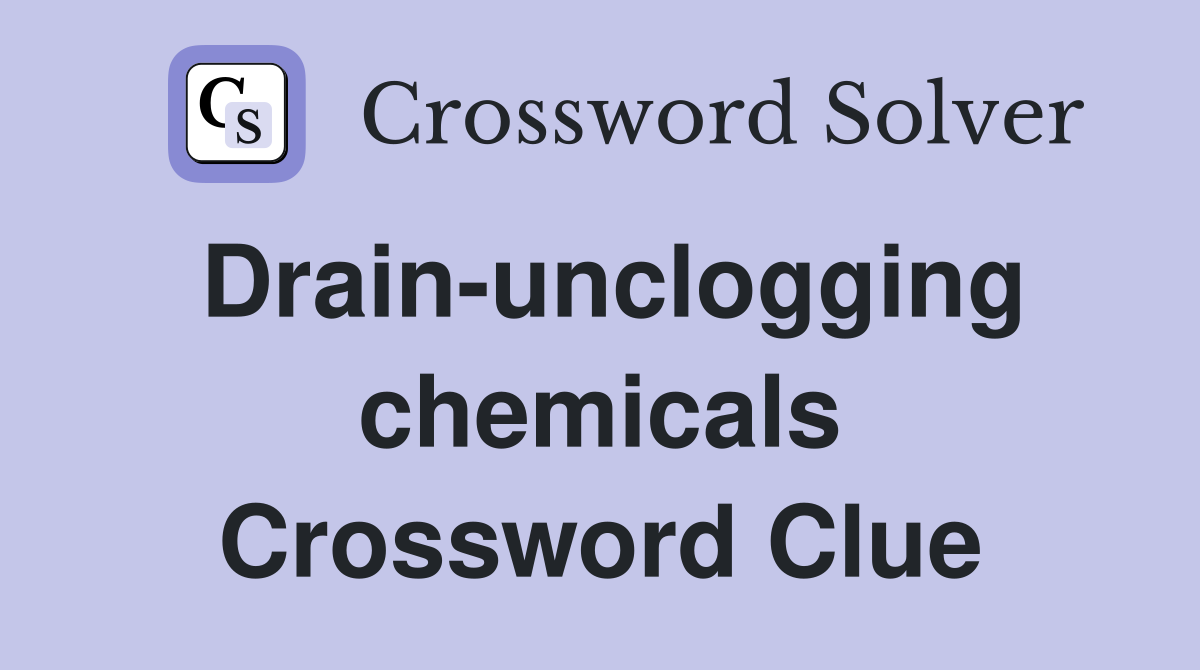 Drain-unclogging chemicals Crossword Clue