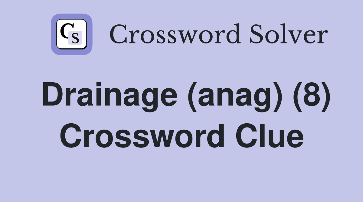 Drainage (anag) (8) Crossword Clue