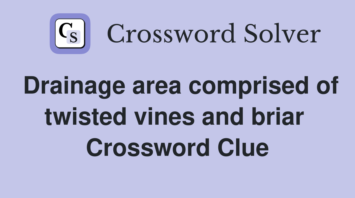 Drainage area comprised of twisted vines and briar  Crossword Clue