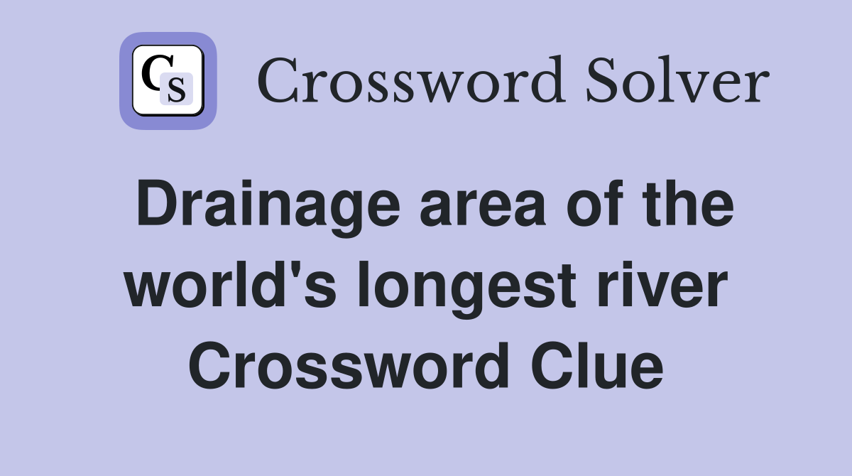 Drainage area of the world's longest river Crossword Clue