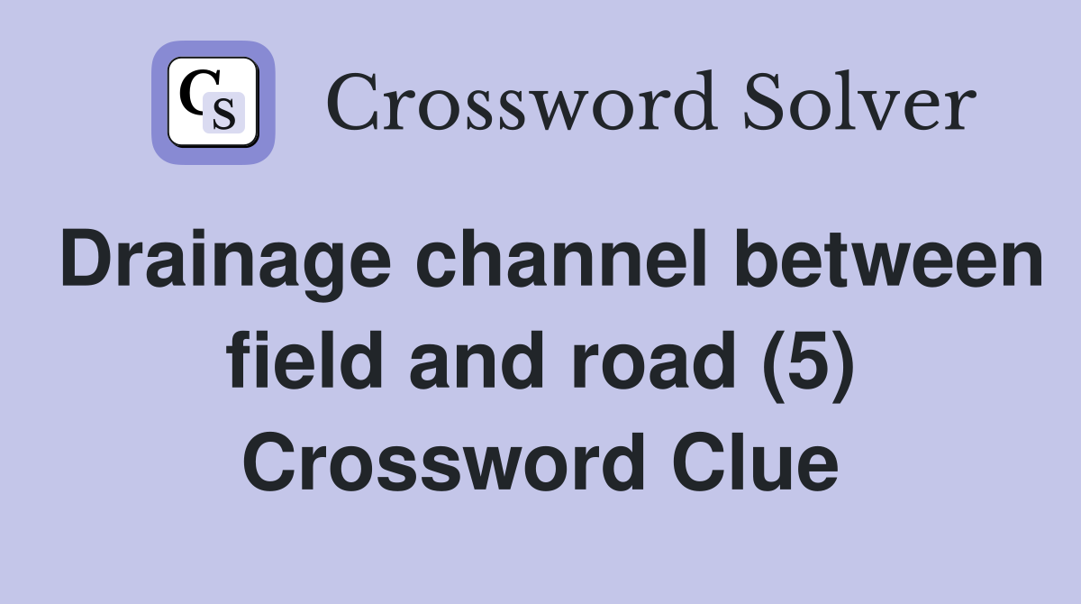 Drainage channel between field and road (5) Crossword Clue