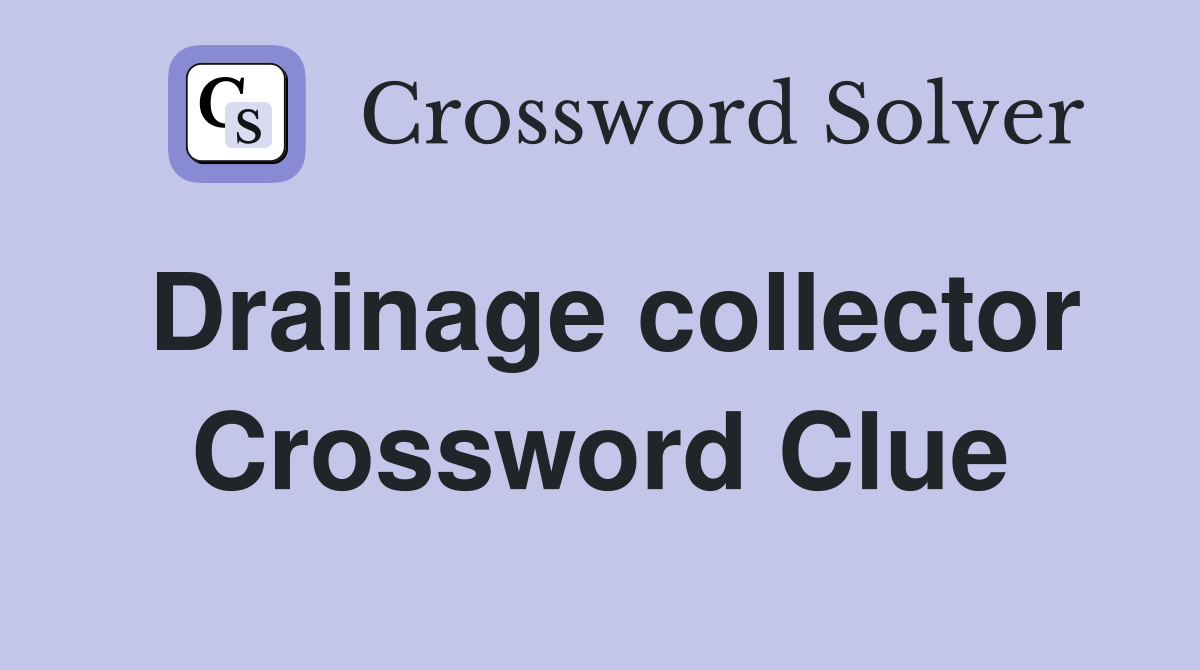 Drainage collector Crossword Clue