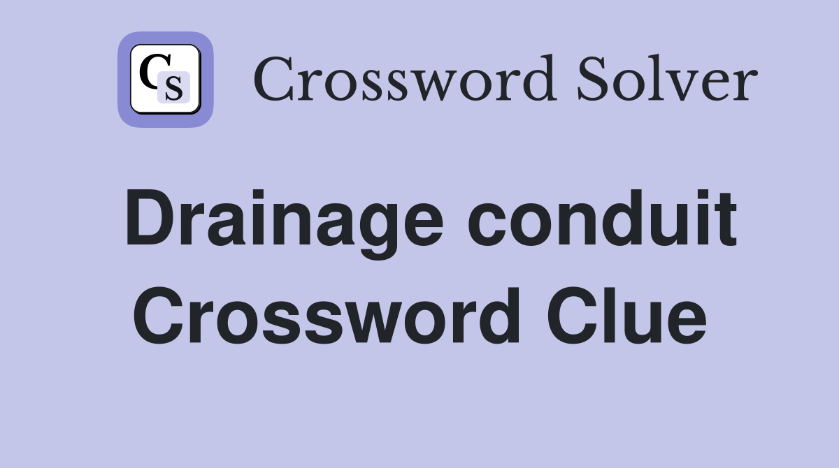 Drainage conduit Crossword Clue