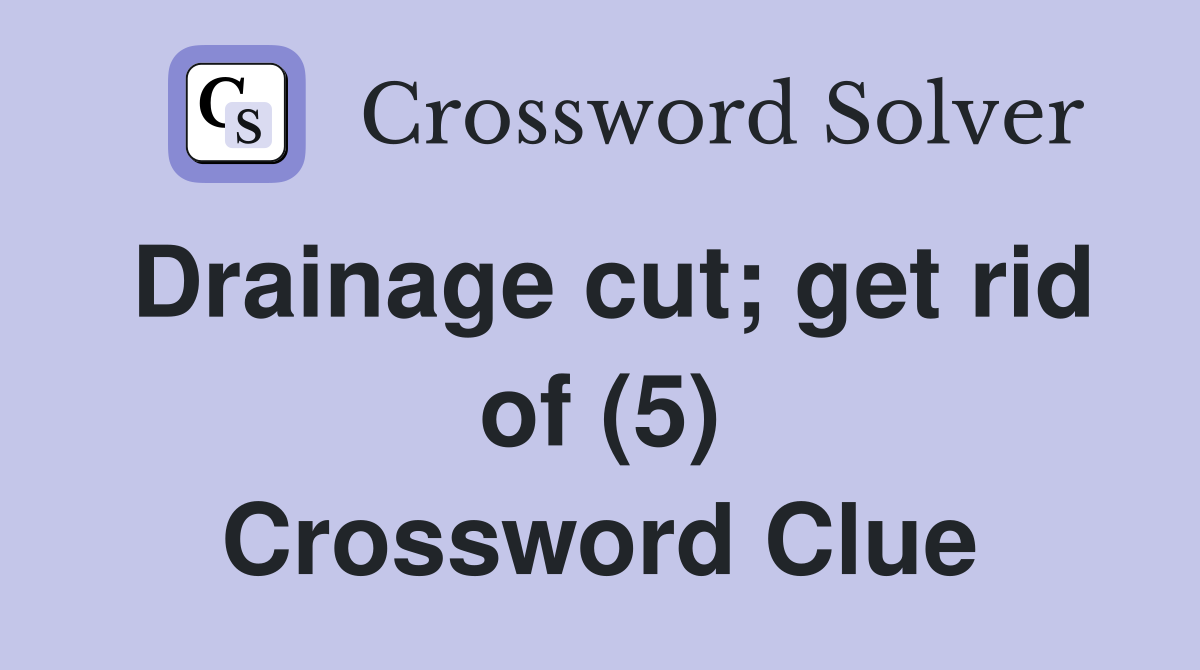 Drainage cut; get rid of (5) Crossword Clue